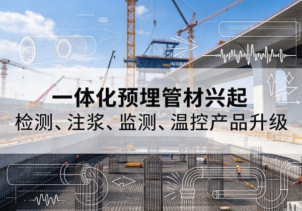 大观一体化管材产品兴起，声测注浆一体管、多功能预埋管应用增多